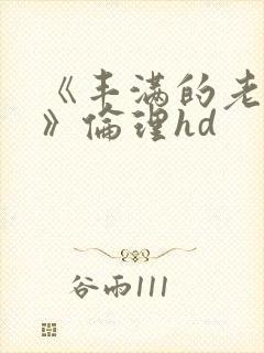 《丰满的老女人》伦理hd