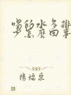 喝的水多排的尿少怎么回事