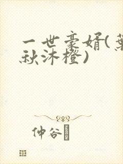 一世豪婿(叶凡秋沐橙)