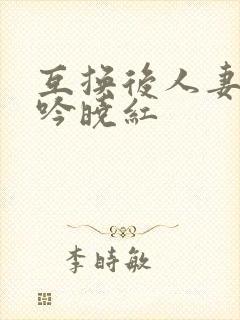 互换后人妻的呻吟晓红