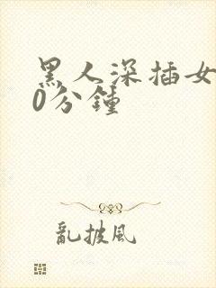 黑人深插女人30分钟