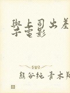 与上司出差的妻子电影