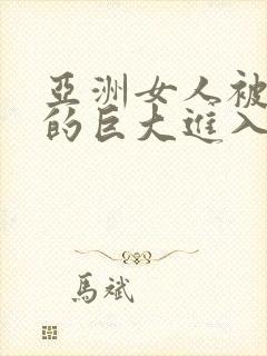 亚洲女人被黑人的巨大进入