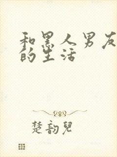 和黑人男友同居的生活