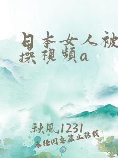 日本女人被男人操视频a