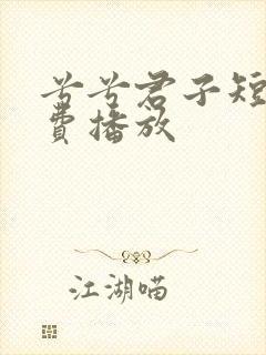 兮兮君子短剧免费播放