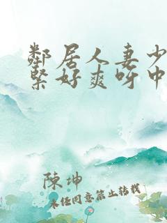 邻居人妻少妇好紧好爽呀中文