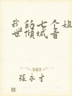 我的七个姐姐绝世倾城看