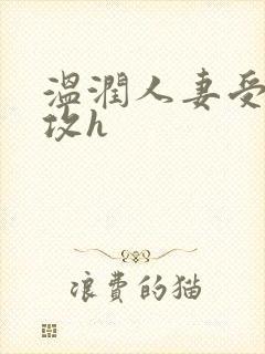 温润人妻受糙汉攻h