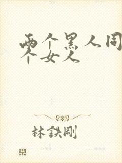 两个黑人同操一个女人