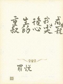 重生后我成了皇叔的心尖宠短剧免费