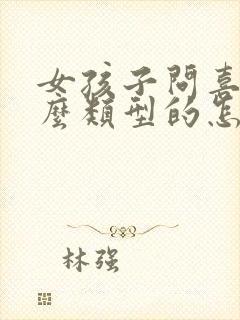 女孩子问喜欢什么类型的怎么回答