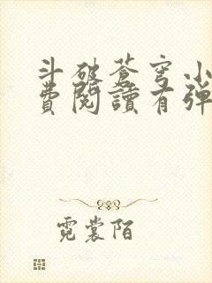 斗破苍穹小说免费阅读有弹窗