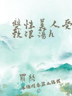 双性美人受被调教浪荡h