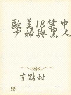 欧美18禁中国少妇与黑人