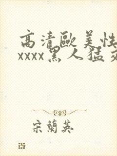 高清欧美性猛交xxxx黑人猛交一久,,,,