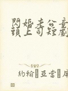 闪婚老公竟是顶头上司短剧免费观看