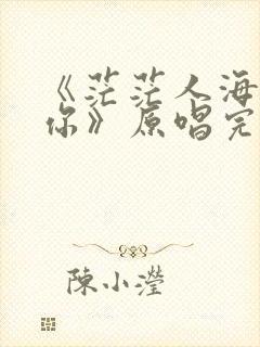 《茫茫人海遇见你》原唱完整版