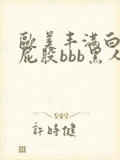 欧美丰满白嫩大屁股bbb黑人