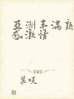 亚洲丰满熟妇性感激情