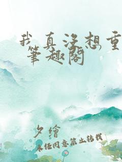 我真没想重生啊 笔趣阁