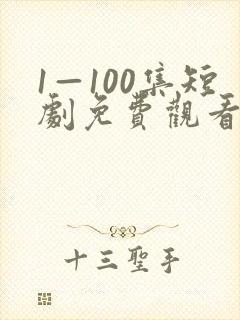 1—100集短剧免费观看完整版