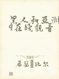 黑人和亚洲人99在线观看