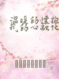 温暖的怀抱你把我的心融化是什么歌