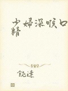 少妇深喉口爆吞精