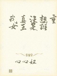 我真没想重生啊女主是谁