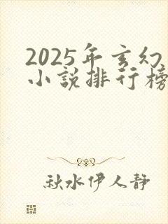 2025年玄幻小说排行榜前十名
