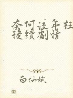 奈何流年枉情深后续剧情