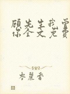 顾先生我曾爱过你全文免费阅读