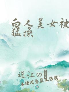 白人美女被黑人猛操