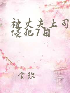 被丈夫上司连续侵犯7日