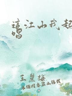 这江山我起笔原唱