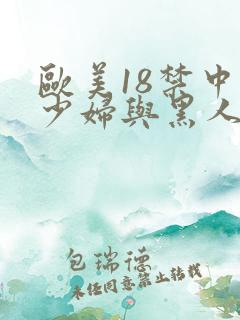 欧美18禁中国少妇与黑人