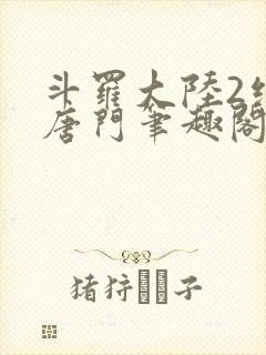 斗罗大陆2绝世唐门笔趣阁无弹窗