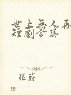 世上无人再似她短剧合集
