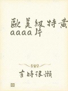 欧美级特黄aaaaaa片