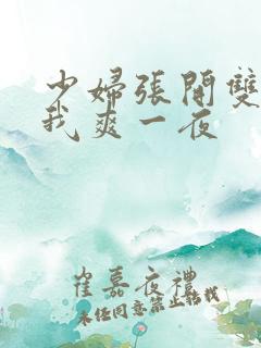 少妇张开双腿让我爽一夜