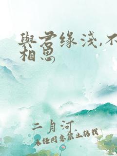 与君缘浅,不负相思