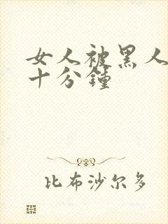 女人被黑人插三十分钟