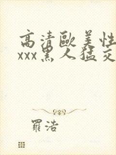 高清欧美性猛交xxx黑人猛交