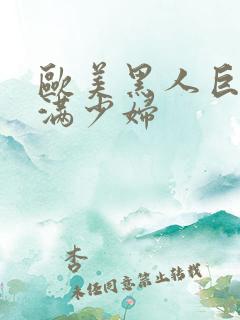 欧美黑人巨大丰满少妇