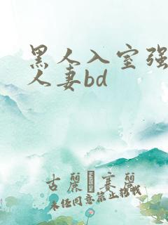 黑人入室强丰满人妻bd