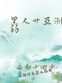 黑人艹亚洲女人的