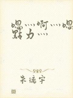 嗯灬啊灬嗯灬用点力灬