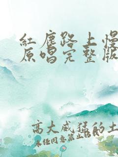 红尘路上慢慢走原唱完整版