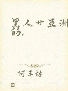 黑人艹亚洲女人的,